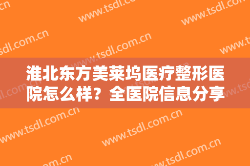 淮北东方美莱坞医疗整形医院怎么样？全医院信息分享