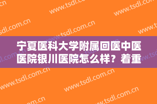 宁夏医科大学附属回医中医医院银川医院怎么样？着重看整形科！