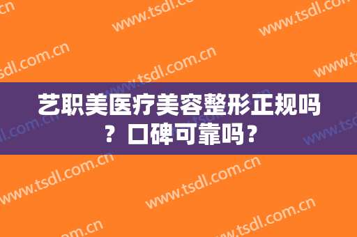 艺职美医疗美容整形正规吗？口碑可靠吗？