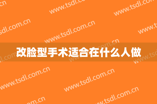 改脸型手术适合在什么人做