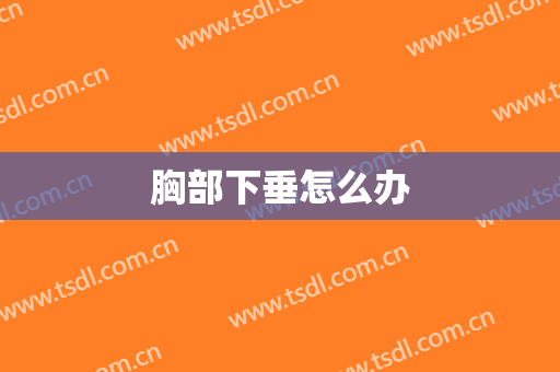 胸部下垂怎么办