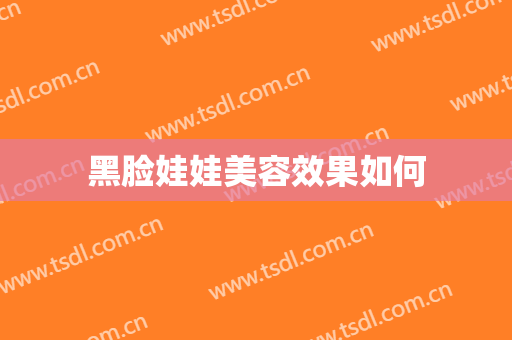 黑脸娃娃美容效果如何