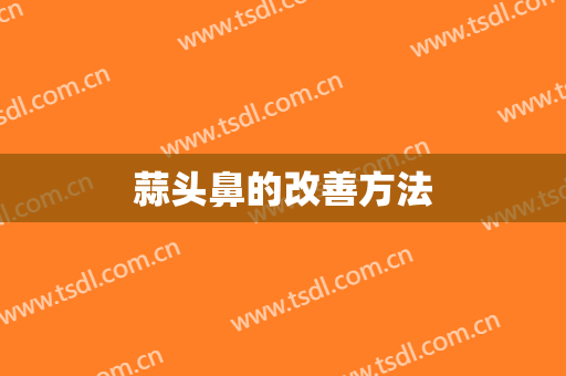 蒜头鼻的改善方法