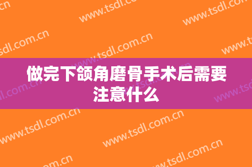 做完下颌角磨骨手术后需要注意什么