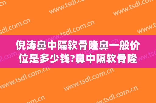 倪涛鼻中隔软骨隆鼻一般价位是多少钱?鼻中隔软骨隆鼻案例效果对比图_上海交通大学医学院附属第九人民医院北部院区
