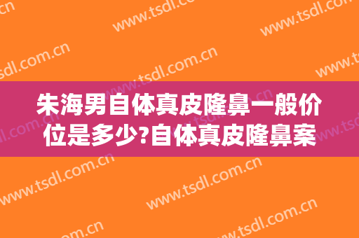 朱海男自体真皮隆鼻一般价位是多少?自体真皮隆鼻案例效果对比图_上海交通大学医学院附属第九人民医院
