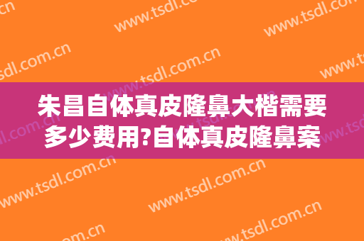 朱昌自体真皮隆鼻大楷需要多少费用?自体真皮隆鼻案例效果对比图_上海交通大学医学院附属第九人民医院