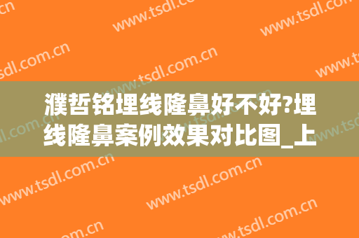 濮哲铭埋线隆鼻好不好?埋线隆鼻案例效果对比图_上海交通大学医学院附属第九人民医院