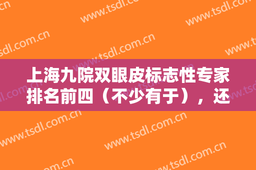 上海九院双眼皮标志性专家排名前四（不少有于），还有苏薇洁、林晓曦等！