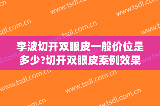李波切开双眼皮一般价位是多少?切开双眼皮案例效果对比图_湖南省人民医院