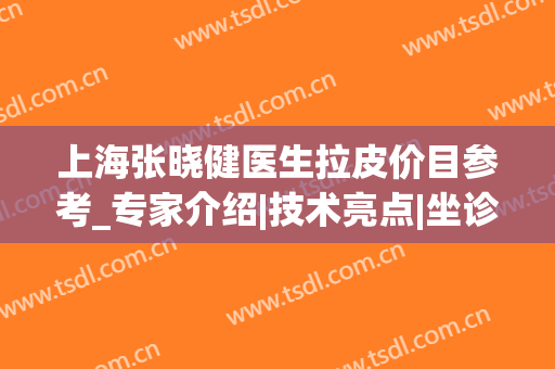 上海张晓健医生拉皮价目参考_专家介绍|技术亮点|坐诊医院大公开