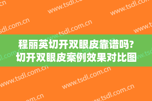 程丽英切开双眼皮靠谱吗?切开双眼皮案例效果对比图_上海交通大学医学院附属第九人民医院