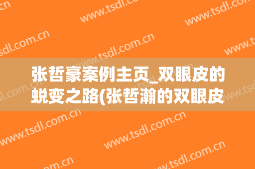张哲豪案例主页_双眼皮的蜕变之路(张哲瀚的双眼皮是天生的吗)