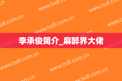 李承俊简介_麻醉界大佬