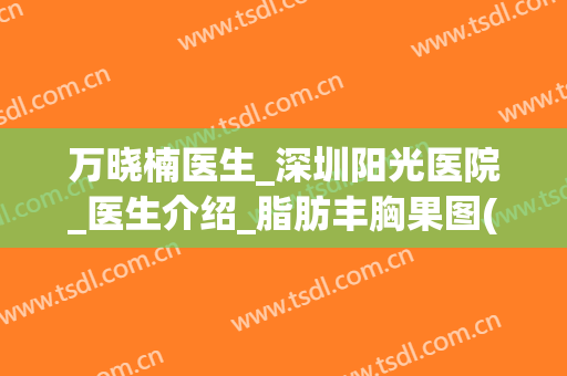 万晓楠医生_深圳阳光医院_医生介绍_脂肪丰胸果图(阳光整形万晓楠)