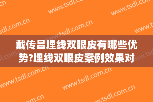 戴传昌埋线双眼皮有哪些优势?埋线双眼皮案例效果对比图_上海交通大学医学院附属第九人民医院