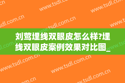 刘莺埋线双眼皮怎么样?埋线双眼皮案例效果对比图_上海交通大学医学院附属第九人民医院