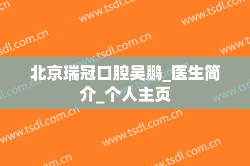 北京瑞冠口腔吴鹏_医生简介_个人主页