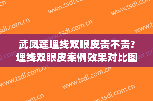 武凤莲埋线双眼皮贵不贵?埋线双眼皮案例效果对比图_秦皇岛市第一医院