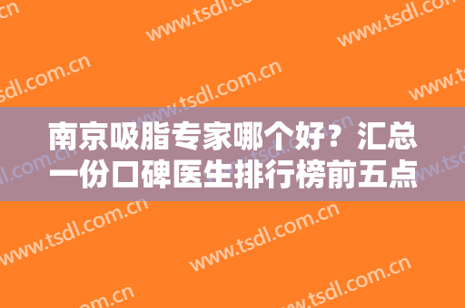 南京吸脂专家哪个好？汇总一份口碑医生排行榜前五点评！价格表全新查询