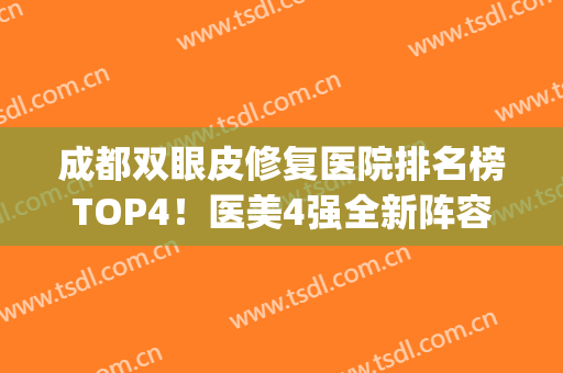 成都双眼皮修复医院排名榜TOP4！医美4强全新阵容一一介绍_整形价格查询