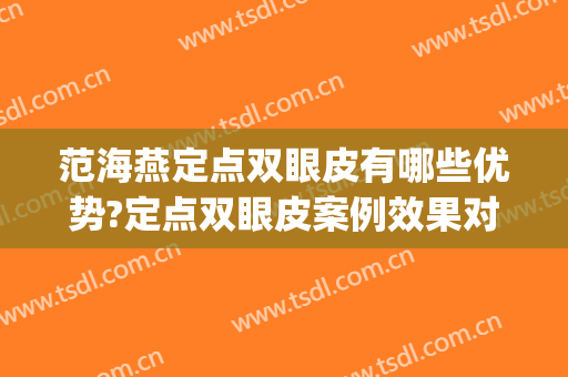 范海燕定点双眼皮有哪些优势?定点双眼皮案例效果对比图_上海交通大学医学院附属第九人民医院