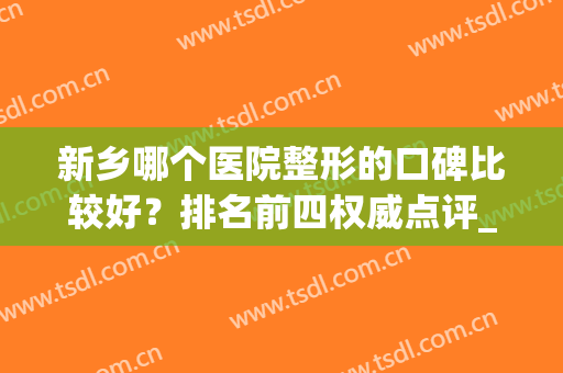 新乡哪个医院整形的口碑比较好？排名前四权威点评_附除皱价格一览表