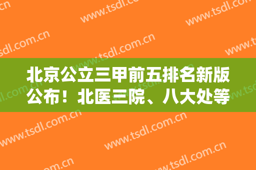 北京公立三甲前五排名新版公布！北医三院、八大处等热玛吉案例_价格整理如下