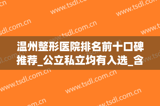 温州整形医院排名前十口碑推荐_公立私立均有入选_含双眼皮价格分享