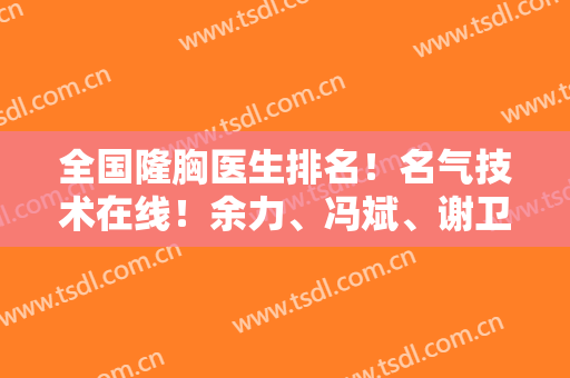 全国隆胸医生排名！名气技术在线！余力、冯斌、谢卫国等入围！