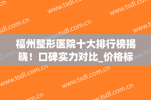 福州整形医院十大排行榜揭晓！口碑实力对比_价格标准分享_隆鼻案例参考！