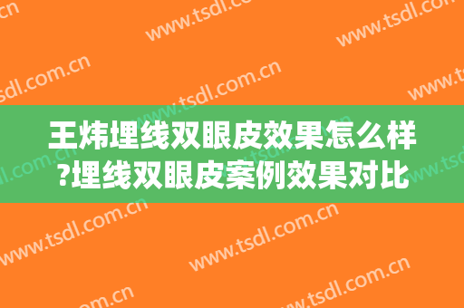 王炜埋线双眼皮效果怎么样?埋线双眼皮案例效果对比图_上海交通大学医学院附属第九人民医院