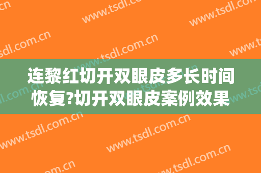 连黎红切开双眼皮多长时间恢复?切开双眼皮案例效果对比图_郑州大学第一附属医院