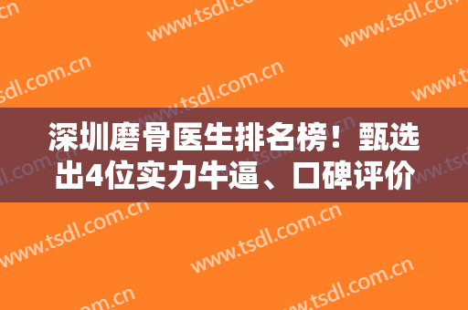 深圳磨骨医生排名榜！甄选出4位实力牛逼、口碑评价佳的专家（有案例价格对比）