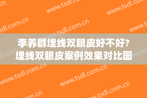 李养群埋线双眼皮好不好?埋线双眼皮案例效果对比图_中国医学科学院整形外科医院