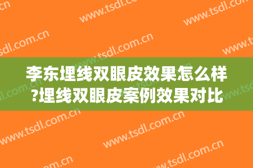 李东埋线双眼皮效果怎么样?埋线双眼皮案例效果对比图_北京大学第三医院