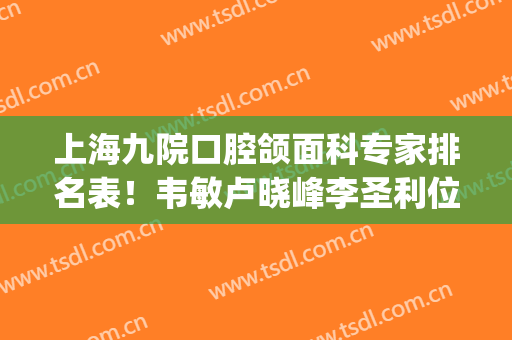 上海九院口腔颌面科专家排名表！韦敏卢晓峰李圣利位列榜前_下颌角磨骨案例
