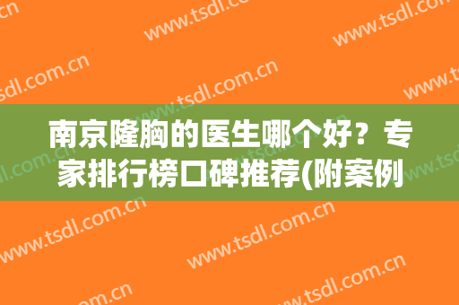 南京隆胸的医生哪个好？专家排行榜口碑推荐(附案例)