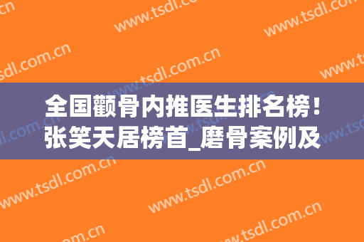 全国颧骨内推医生排名榜！张笑天居榜首_磨骨案例及价格清单一览！(面部推骨整容)