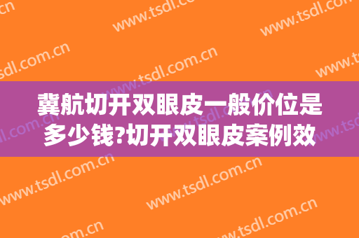 冀航切开双眼皮一般价位是多少钱?切开双眼皮案例效果对比图_广州医科大学附属第一医院