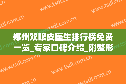 郑州双眼皮医生排行榜免费一览_专家口碑介绍_附整形价格一览表(郑州双眼皮推荐)
