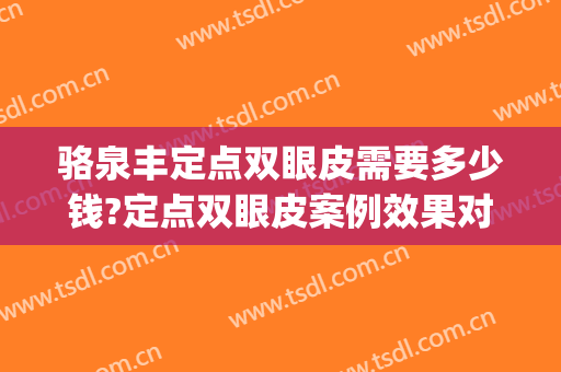 骆泉丰定点双眼皮需要多少钱?定点双眼皮案例效果对比图_北京大学口腔医院