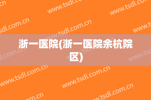 浙一医院(浙一医院余杭院区)