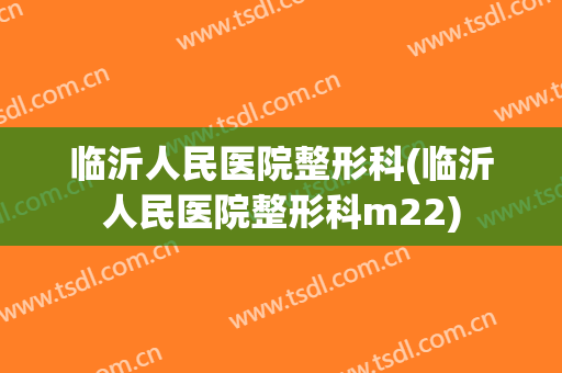 临沂人民医院整形科(临沂人民医院整形科m22)