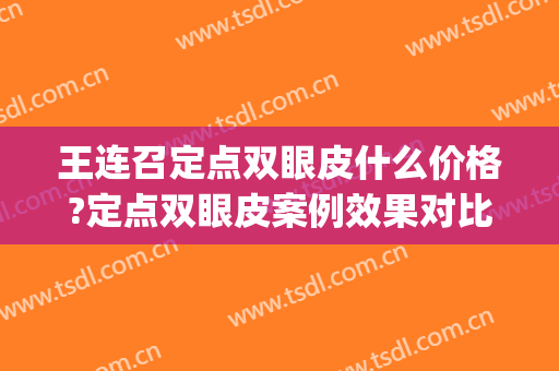 王连召定点双眼皮什么价格?定点双眼皮案例效果对比图_中国医学科学院整形外科医院