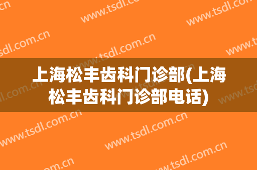 上海松丰齿科门诊部(上海松丰齿科门诊部电话)