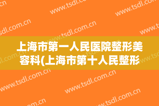 上海市第一人民医院整形美容科(上海市第十人民整形医院)