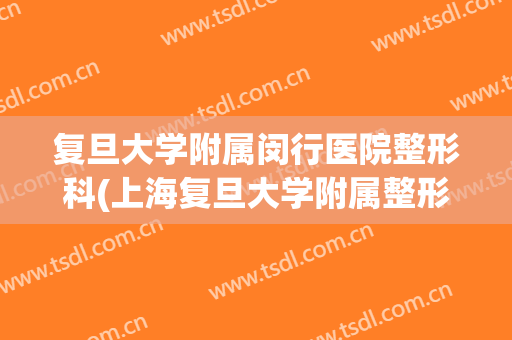 复旦大学附属闵行医院整形科(上海复旦大学附属整形医院)