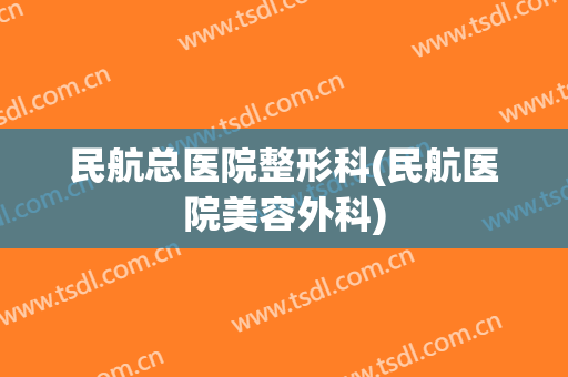 民航总医院整形科(民航医院美容外科)