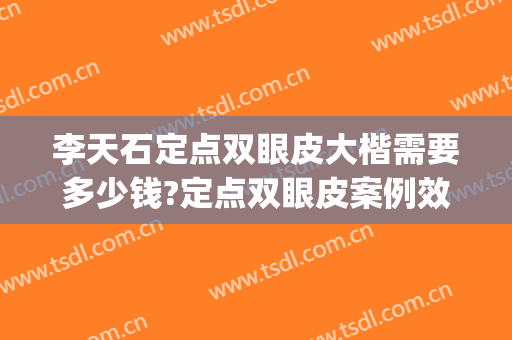 李天石定点双眼皮大楷需要多少钱?定点双眼皮案例效果对比图_北京大学深圳医院